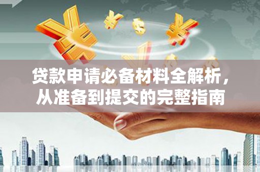 滦平贷款申请必备材料全解析，从准备到提交的完整指南