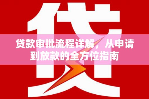 略阳贷款审批流程详解,从申请到放款的全方位指南 略阳贷款审批流程详解,从申请到放款的全方位指南