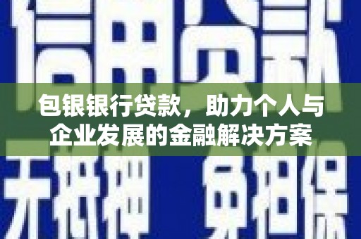 宁乡包银银行贷款，助力个人与企业发展的金融解决方案