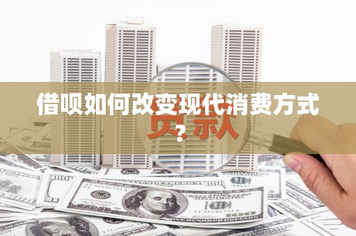 永靖借呗如何改变现代消费方式？