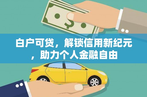 代县白户可贷，解锁信用新纪元，助力个人金融自由