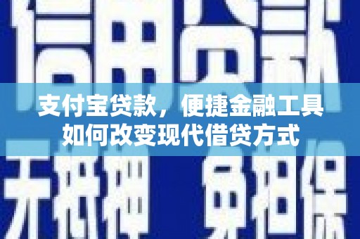 西夏支付宝贷款，便捷金融工具如何改变现代借贷方式