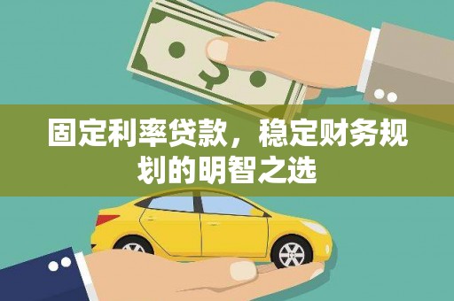 离石固定利率贷款，稳定财务规划的明智之选