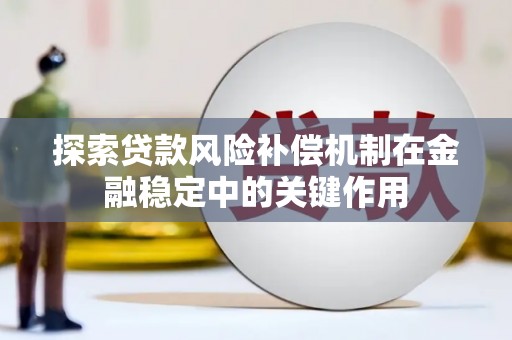 安阳探索贷款风险补偿机制在金融稳定中的关键作用