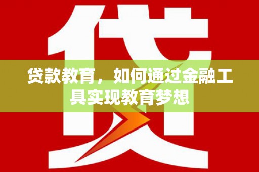 康保贷款教育，如何通过金融工具实现教育梦想