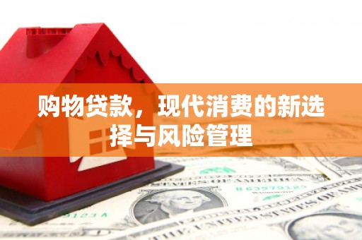 梁河购物贷款，现代消费的新选择与风险管理