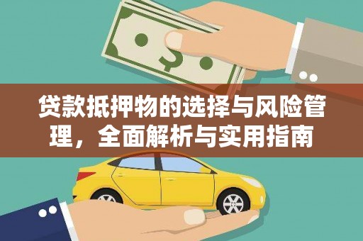 安吉贷款抵押物的选择与风险管理，全面解析与实用指南