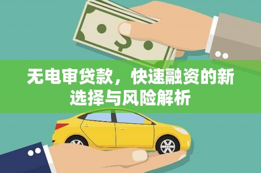 石冈无电审贷款，快速融资的新选择与风险解析