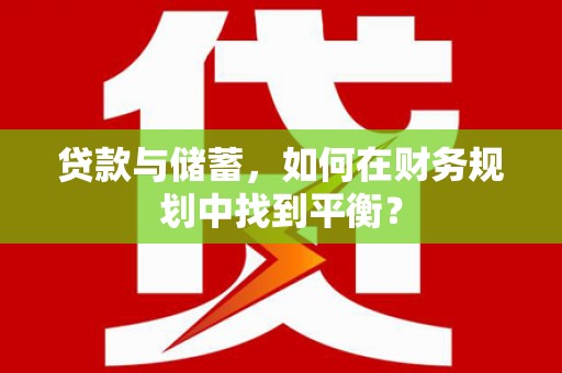 建邺贷款与储蓄，如何在财务规划中找到平衡？