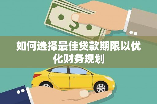薛城如何选择最佳贷款期限以优化财务规划