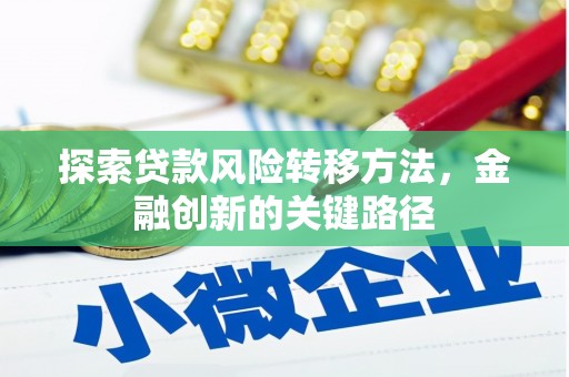 昌平探索贷款风险转移方法，金融创新的关键路径