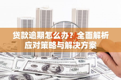 伊通贷款逾期怎么办？全面解析应对策略与解决方案
