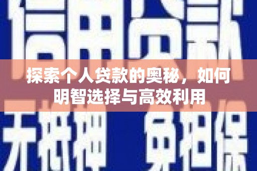 比如探索个人贷款的奥秘，如何明智选择与高效利用