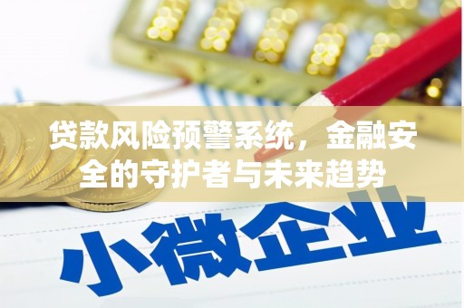 无锡贷款风险预警系统，金融安全的守护者与未来趋势