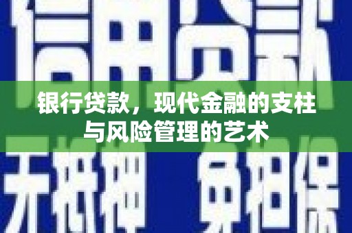 孟州银行贷款，现代金融的支柱与风险管理的艺术