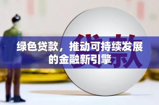 官田绿色贷款，推动可持续发展的金融新引擎