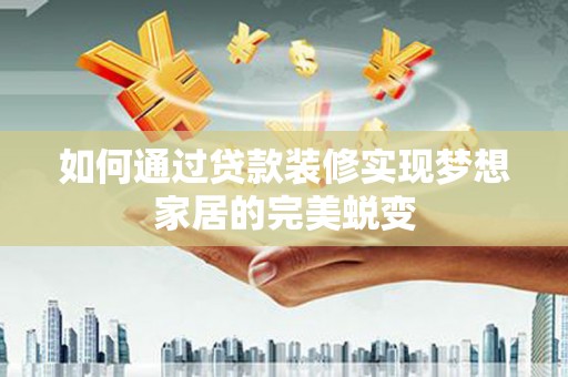 盘龙如何通过贷款装修实现梦想家居的完美蜕变