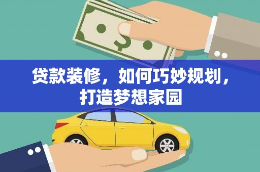 张湾贷款装修，如何巧妙规划，打造梦想家园
