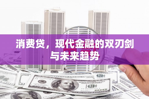 临翔消费贷，现代金融的双刃剑与未来趋势