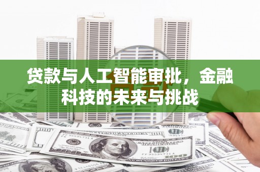 扶绥贷款与人工智能审批，金融科技的未来与挑战