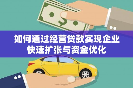 长涂如何通过经营贷款实现企业快速扩张与资金优化