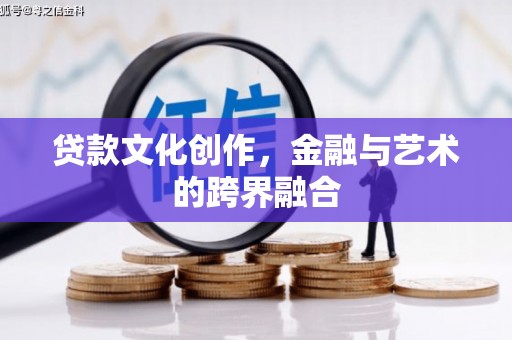 武陟贷款文化创作，金融与艺术的跨界融合