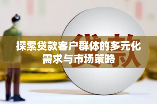 尚义探索贷款客户群体的多元化需求与市场策略