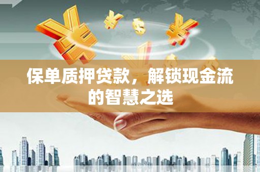 中西区保单质押贷款，解锁现金流的智慧之选