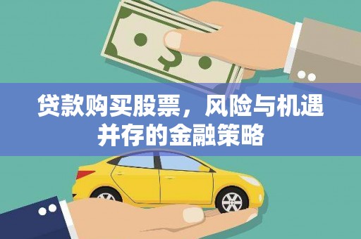学甲贷款购买股票，风险与机遇并存的金融策略