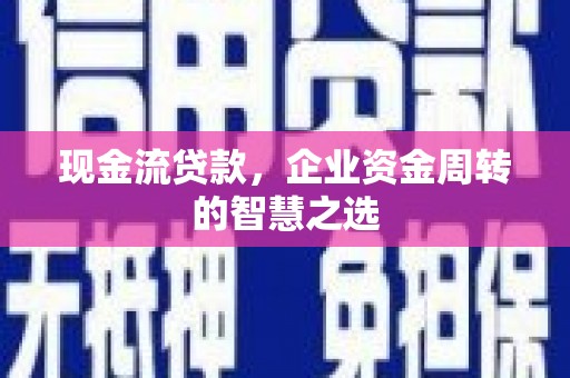 瑞穗现金流贷款，企业资金周转的智慧之选