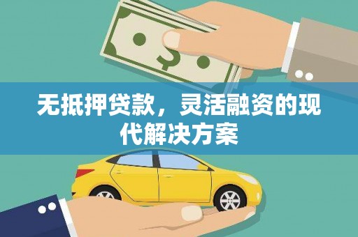 威信无抵押贷款，灵活融资的现代解决方案
